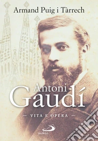 Antoni Gaudí. Vita e opera libro