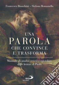 Una parola che convince e trasforma. Manuale di analisi retorico-epistolare delle lettere di Paolo libro