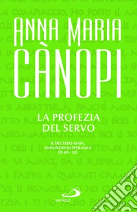 La Profezia del servo. Il Deutero-Isaia, annuncio di speranza (Is 40-55) libro