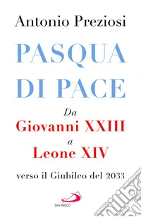 Pasqua di pace. Da Giovanni XXIII a Leone XIV, verso il Giubileo del 2033 libro