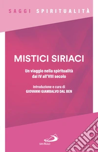 Mistici siriaci. Un viaggio nella spiritualità dal IV all'VIII secolo libro