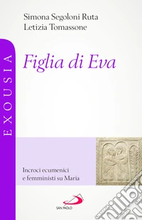 Figlia di Eva. Incroci ecumenici e femministi su Maria libro