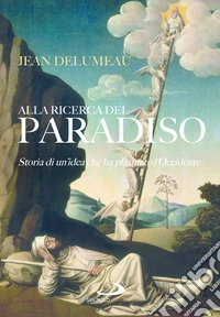 Alla ricerca del Paradiso. Storia di un'idea che ha plasmato l'Occidente