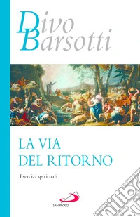 La via del ritorno. Esercizi spirituali libro