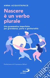 Nascere è un verbo plurale. Una grammatica imperfetta per gravidanza, parto e genitorialità