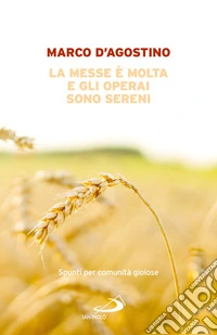 La messe è molta e gli operai sono sereni. Spunti per comunità gioiose libro