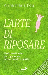 L'arte di riposare. L'ozio meditativo per rigenerare corpo, mente e spirito