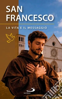 San Francesco d'Assisi. La vita e il messaggio libro