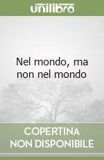 Nel mondo, ma non nel mondo