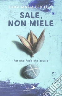 Sale, non miele. Per una Fede che brucia libro