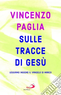 Sulle tracce di Gesù. Leggiamo insieme il Vangelo di Marco libro