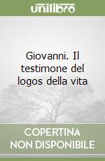 Giovanni. Il testimone del logos della vita libro