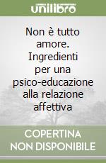 Non è tutto amore. Ingredienti per una psico-educazione alla relazione affettiva