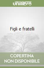 Figli e fratelli