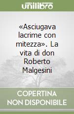 «Asciugava lacrime con mitezza». La vita di don Roberto Malgesini