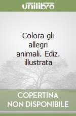 Colora gli allegri animali. Ediz. illustrata libro