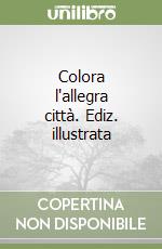 Colora l'allegra città. Ediz. illustrata libro