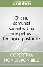 Chiesa, comunità sanante. Una prospettiva teologico-pastorale libro