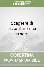 Scegliere di accogliere e di amare libro