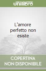 L'amore perfetto non esiste libro