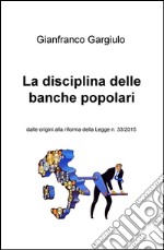 La disciplina delle banche popolari. Dalle origini alla riforma della Legge n. 33/2015 libro