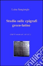 Studio sulle epigrafi greco-latine. Dal VI secolo a.C. al I d.C.. Vol. 1