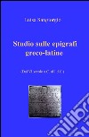 Studio sulle epigrafi greco-latine. Dal VI secolo a.C. al I d.C.. Vol. 1 libro di Sangiorgio Luisa