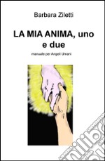 La mia anima, uno e due. Manuale per angeli umani