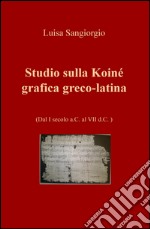 Studio sulla Koinè grafica greco-latina. Dal I secolo a.C. al VII d.C. Vol. 1