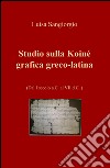 Studio sulla Koinè grafica greco-latina. Dal I secolo a.C. al VII d.C. Vol. 1 libro