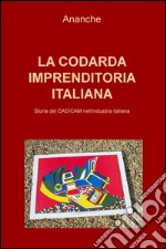 La codarda imprenditoria italiana. Storia del CAD/CAM nell'industria italiana. iana libro