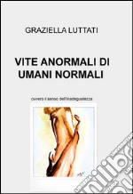 Vite anormali di umani normali. Ovvero il senso dell'inadeguatezza libro