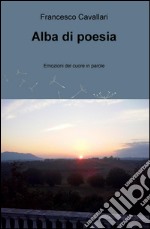 Alba di poesia. Emozioni del cuore in parole