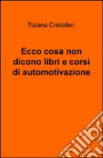 Ecco cosa non dicono libri e corsi di automotivazione libro