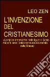 L'invenzione del cristianesimo. La triplice metamorfosi della figura di Cristo nei primi secoli della nostra era e la nascita della Chiesa libro