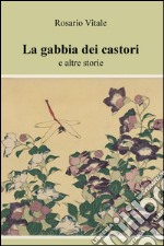 La gabbia dei castori e altre storie libro