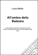 All'ombra della Badoera. La villa è testimone da più di cinquecento anni dei drammi e delle gioie delle genti che hanno abitato quelle terre libro