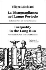 La disuguaglianza nel lungo periodo, dalla peste nera alla grande recession-Inequality in the long run, from the black death to the great recession. Ediz. bilingue