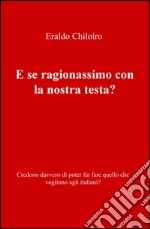 E se ragionassimo con la nostra testa? Credono davvero di poter far fare quello che vogliono agli italiani? libro