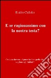 E se ragionassimo con la nostra testa? Credono davvero di poter far fare quello che vogliono agli italiani? libro di Chiloiro Eraldo