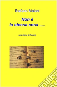 Non è la stessa cosa... Una storia di Parma