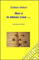 Non è la stessa cosa... Una storia di Parma libro