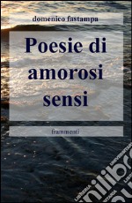 Poesie di amorosi sensi. Frammenti