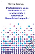 L'autorizzazione unica ambientale (AUA): procedimento e competenze. Manuale teorico-pratico libro