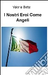 I nostri eroi come angeli libro di Botta Valeria