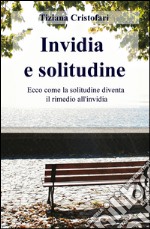 Invidia e solitudine. Ecco come la solitudine diventa il rimedio all' invidia libro