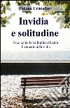 Invidia e solitudine. Ecco come la solitudine diventa il rimedio all' invidia libro