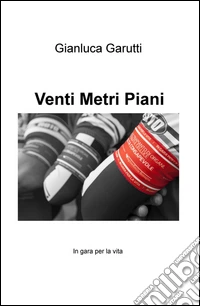 Venti metri piani. In gara per la vita libro