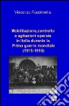 Mobilitazione, controllo e agitazioni operaie in Italia durante la prima guerra mondiale (1915-1918) libro di Faustinella Vincenzo