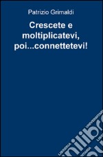 Crescete e moltiplicatevi, poi... connettetevi! libro